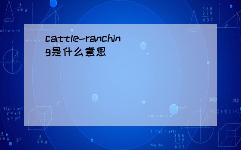 cattle-ranching是什么意思