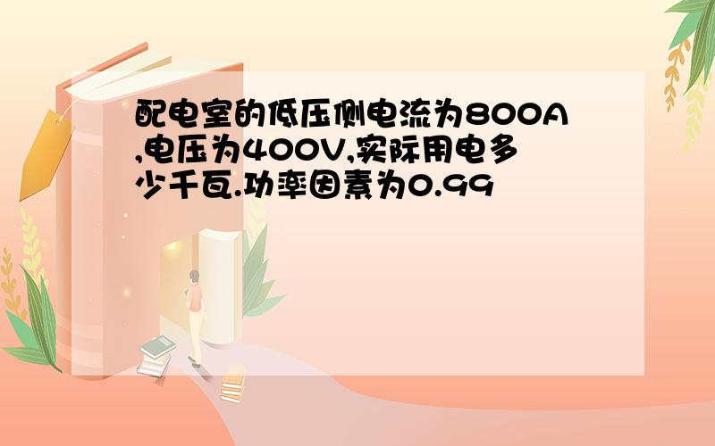 配电室的低压侧电流为800A,电压为400V,实际用电多少千瓦.功率因素为0.99