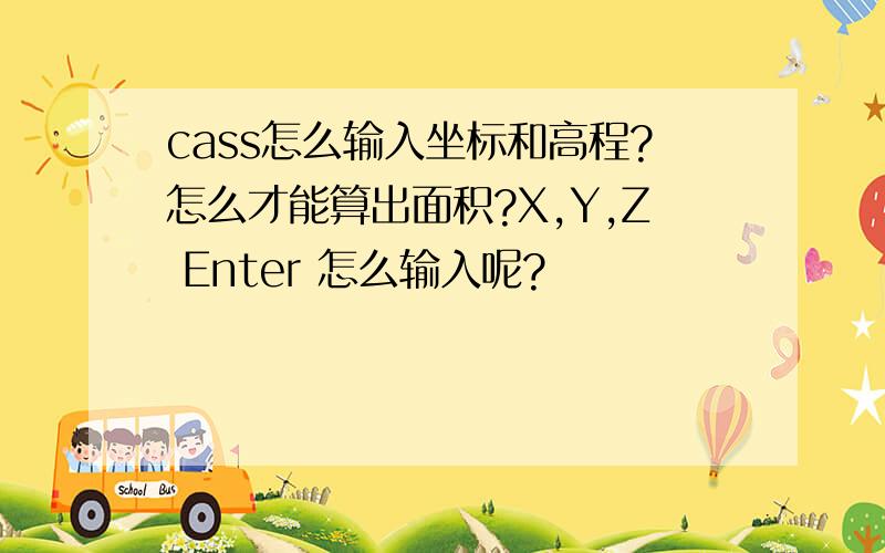 cass怎么输入坐标和高程?怎么才能算出面积?X,Y,Z Enter 怎么输入呢?