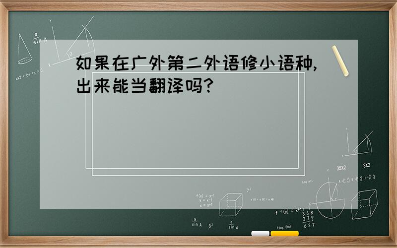 如果在广外第二外语修小语种,出来能当翻译吗?