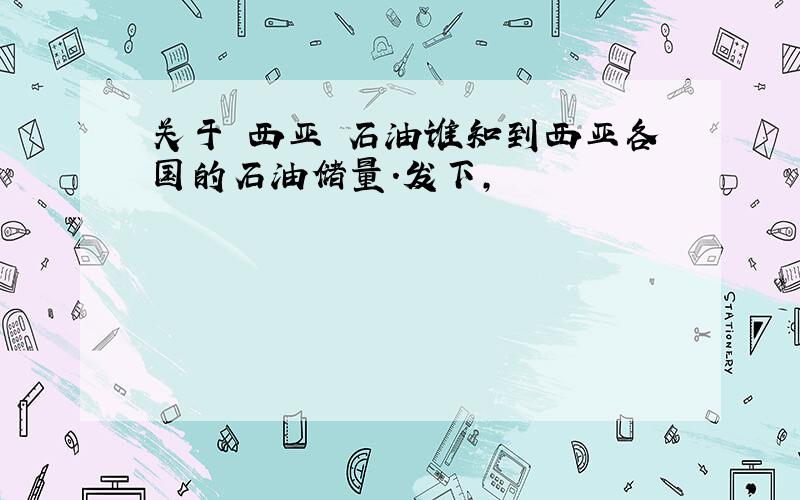 关于 西亚 石油谁知到西亚各国的石油储量.发下,