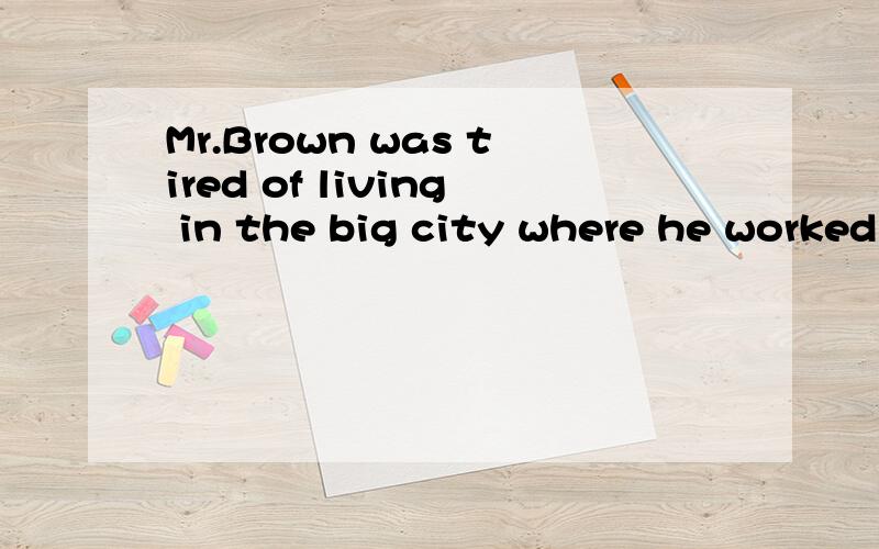 Mr.Brown was tired of living in the big city where he worked