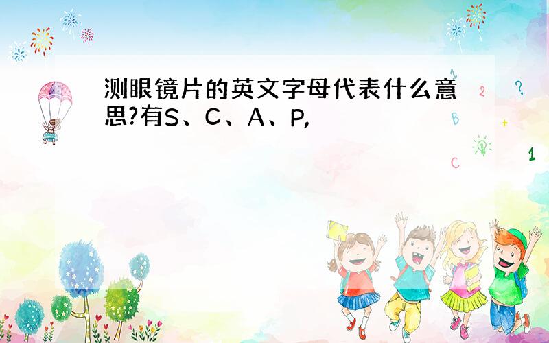 测眼镜片的英文字母代表什么意思?有S、C、A、P,