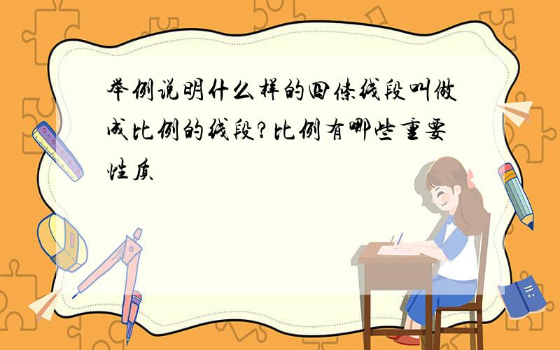 举例说明什么样的四条线段叫做成比例的线段?比例有哪些重要性质