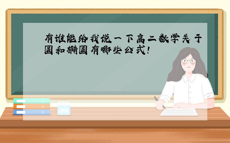 有谁能给我说一下高二数学关于圆和椭圆有哪些公式!