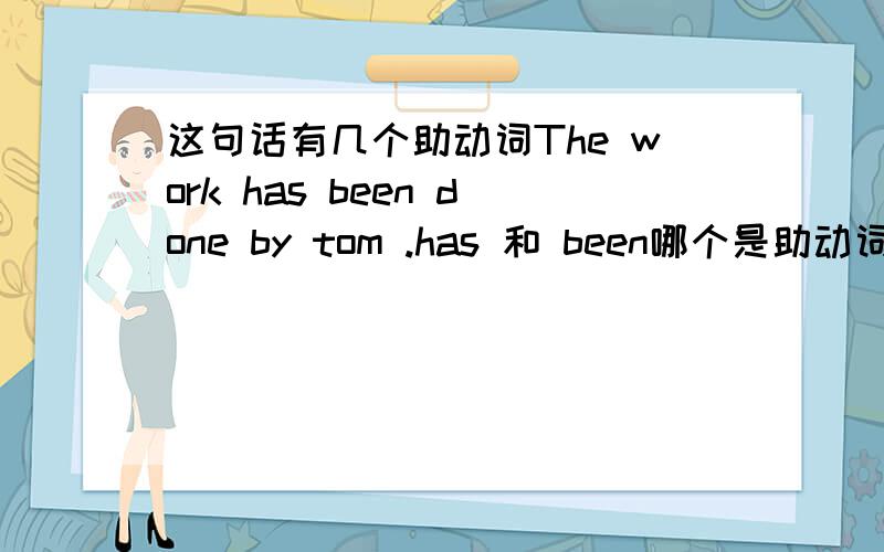 这句话有几个助动词The work has been done by tom .has 和 been哪个是助动词 为啥