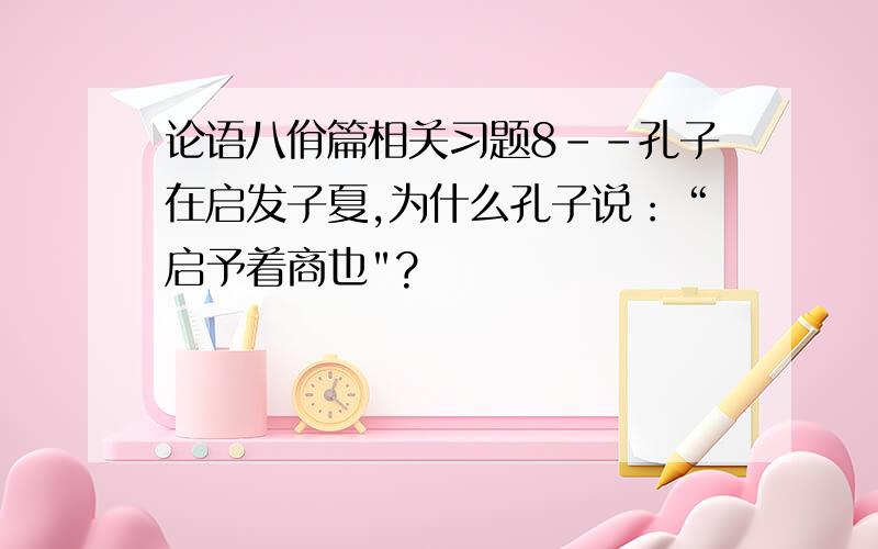 论语八佾篇相关习题8--孔子在启发子夏,为什么孔子说：“启予着商也