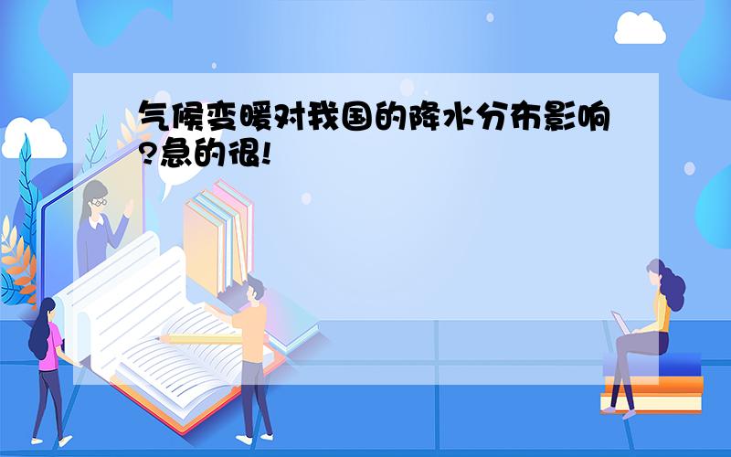 气候变暖对我国的降水分布影响?急的很!