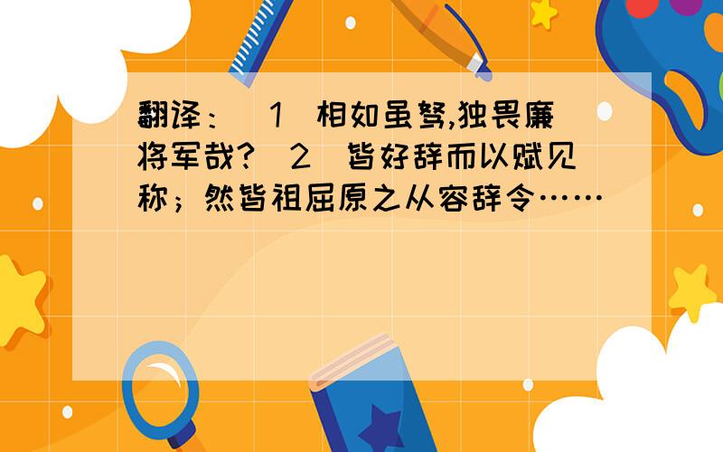 翻译：（1）相如虽驽,独畏廉将军哉?（2）皆好辞而以赋见称；然皆祖屈原之从容辞令……