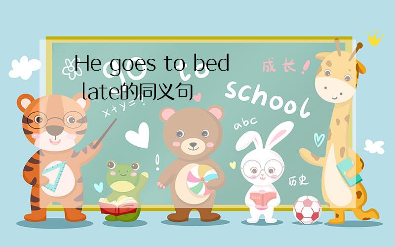 He goes to bed late的同义句