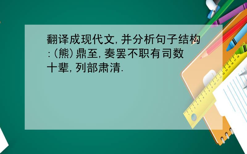 翻译成现代文,并分析句子结构:(熊)鼎至,奏罢不职有司数十辈,列部肃清.