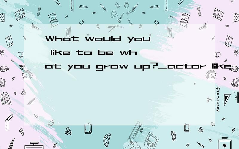 What would you like to be what you grow up?_actor like Jacki