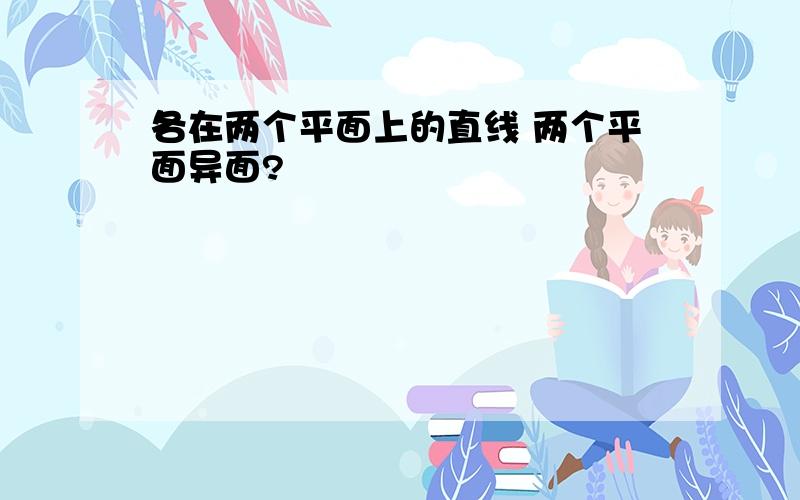 各在两个平面上的直线 两个平面异面?