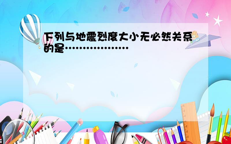 下列与地震烈度大小无必然关系的是………………