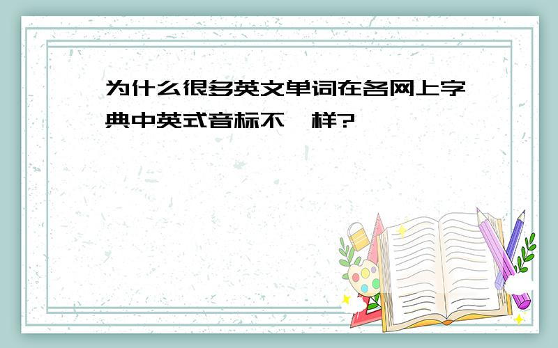 为什么很多英文单词在各网上字典中英式音标不一样?