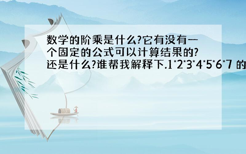 数学的阶乘是什么?它有没有一个固定的公式可以计算结果的?还是什么?谁帮我解释下.1*2*3*4*5*6*7 的公式1*2