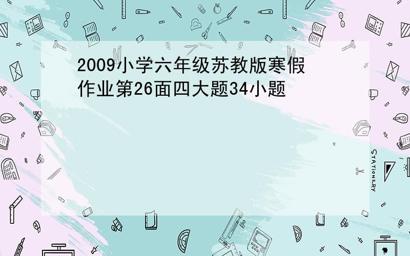 2009小学六年级苏教版寒假作业第26面四大题34小题