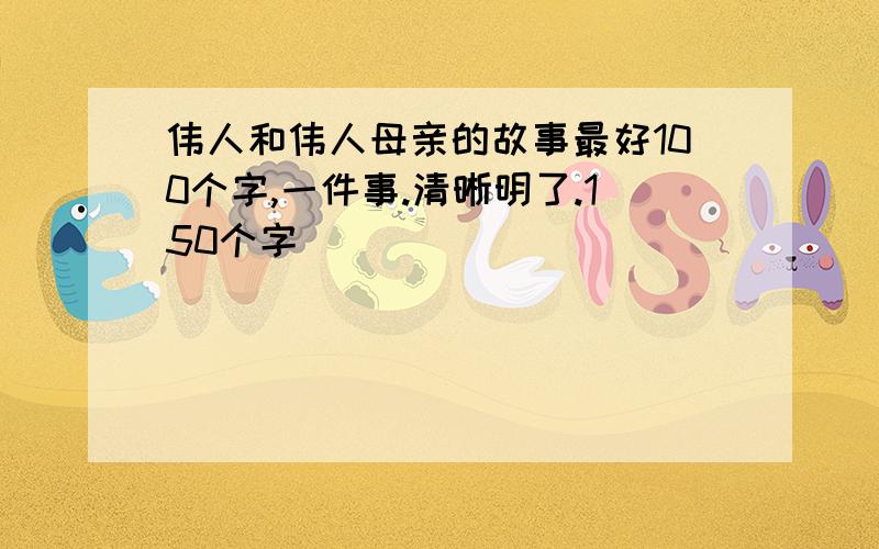 伟人和伟人母亲的故事最好100个字,一件事.清晰明了.150个字