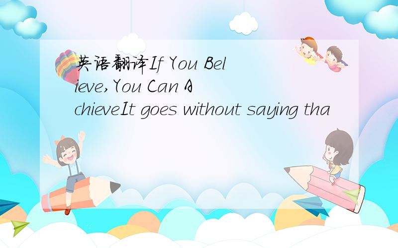 英语翻译If You Believe,You Can AchieveIt goes without saying tha