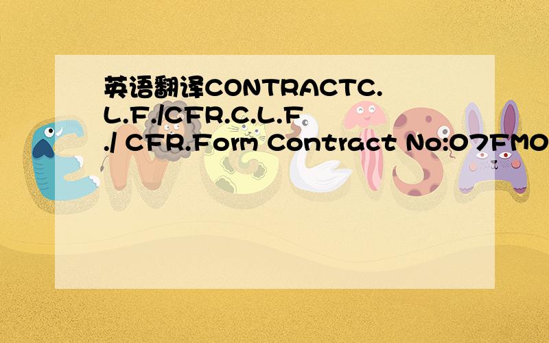 英语翻译CONTRACTC.L.F./CFR.C.L.F./ CFR.Form Contract No:07FM0424