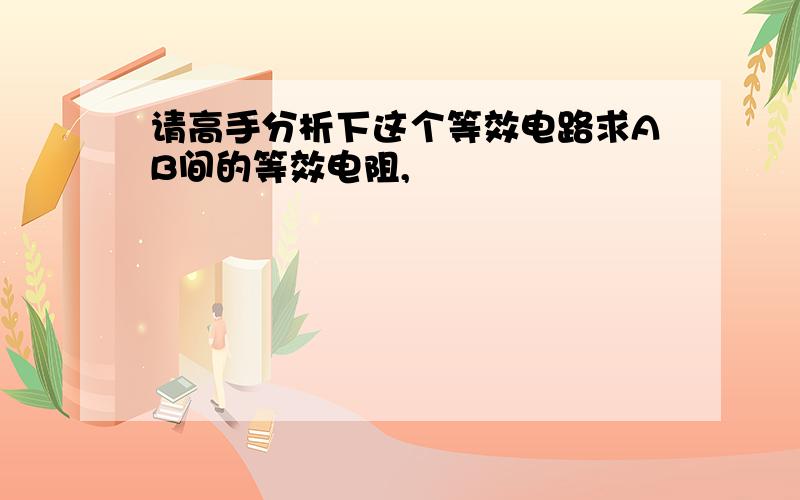 请高手分析下这个等效电路求AB间的等效电阻,