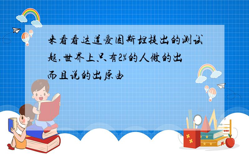 来看看这道爱因斯坦提出的测试题,世界上只有2%的人做的出而且说的出原由