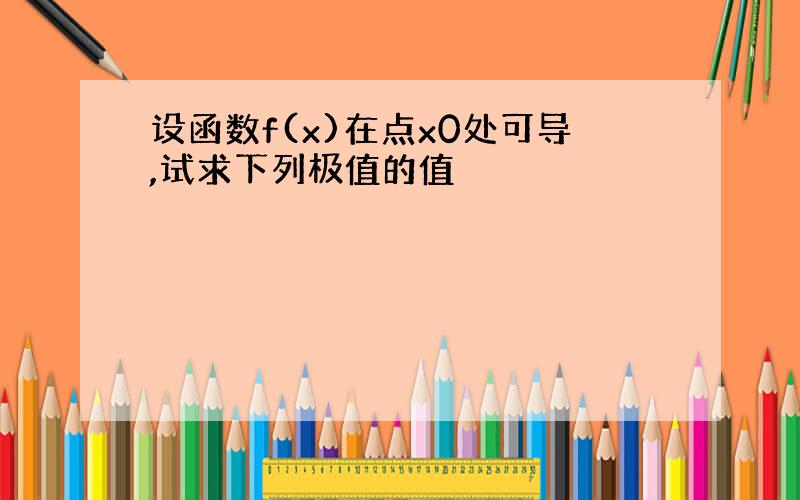 设函数f(x)在点x0处可导,试求下列极值的值