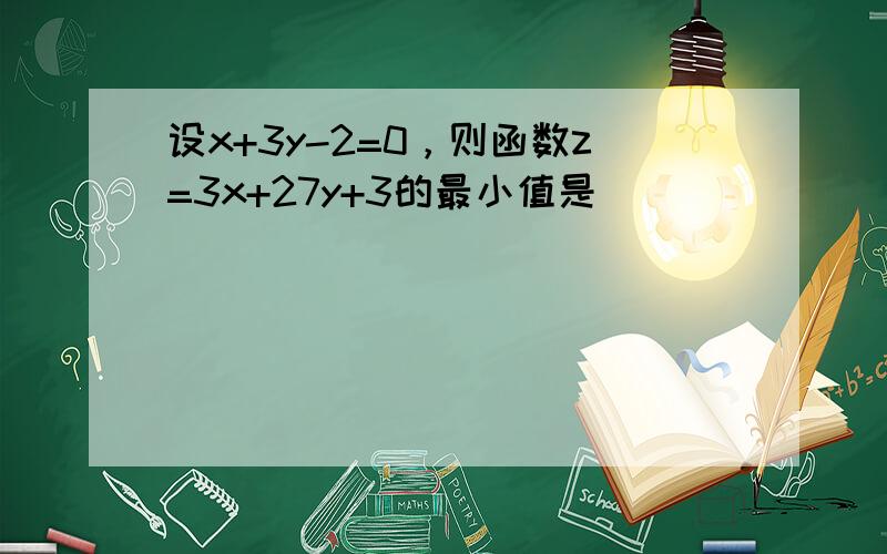 设x+3y-2=0，则函数z=3x+27y+3的最小值是（　　）