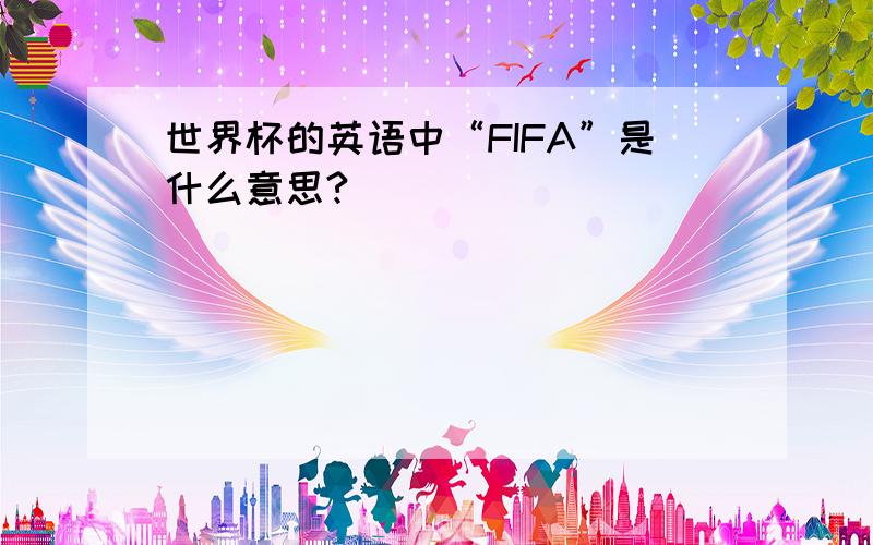 世界杯的英语中“FIFA”是什么意思?