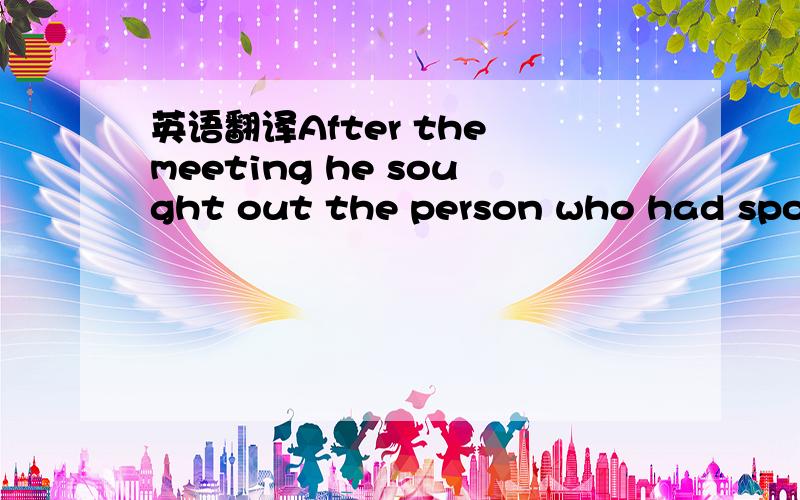 英语翻译After the meeting he sought out the person who had spoke