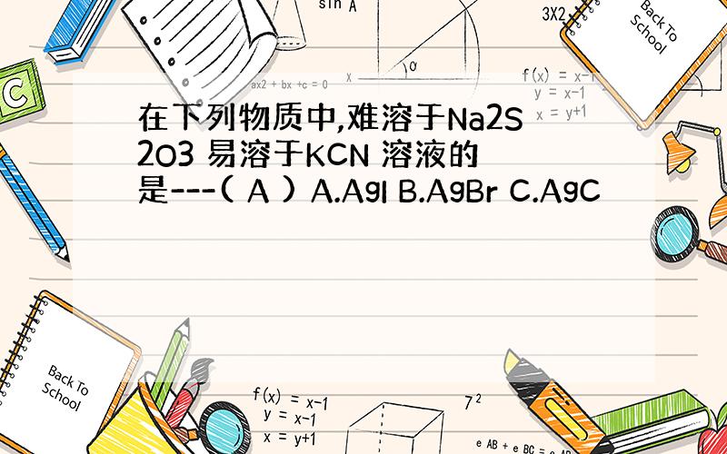 在下列物质中,难溶于Na2S2O3 易溶于KCN 溶液的是---( A ) A.AgI B.AgBr C.AgC