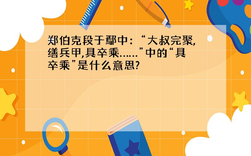 郑伯克段于鄢中：“大叔完聚,缮兵甲,具卒乘……”中的“具卒乘”是什么意思?