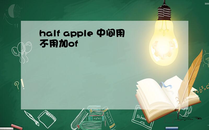 half apple 中间用不用加of