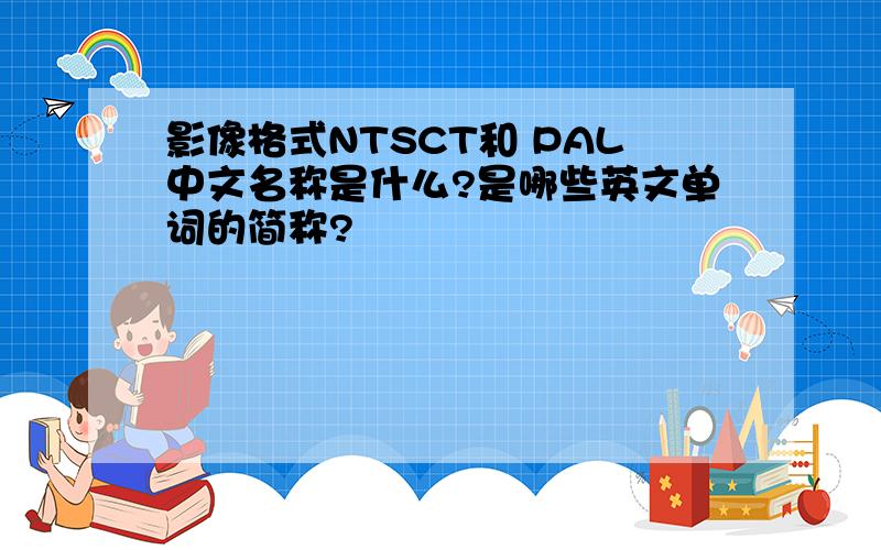 影像格式NTSCT和 PAL中文名称是什么?是哪些英文单词的简称?