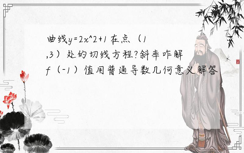 曲线y=2x^2+1在点（1,3）处的切线方程?斜率咋解f（-1）值用普通导数几何意义解答