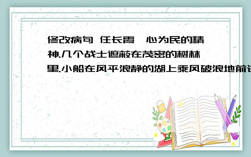 修改病句 任长霞一心为民的精神.几个战士遮蔽在茂密的树林里.小船在风平浪静的湖上乘风破浪地前进.