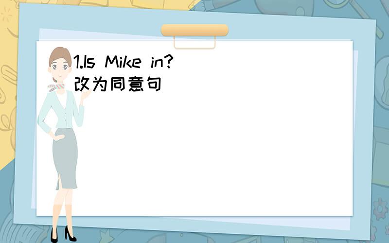 1.Is Mike in?（改为同意句）