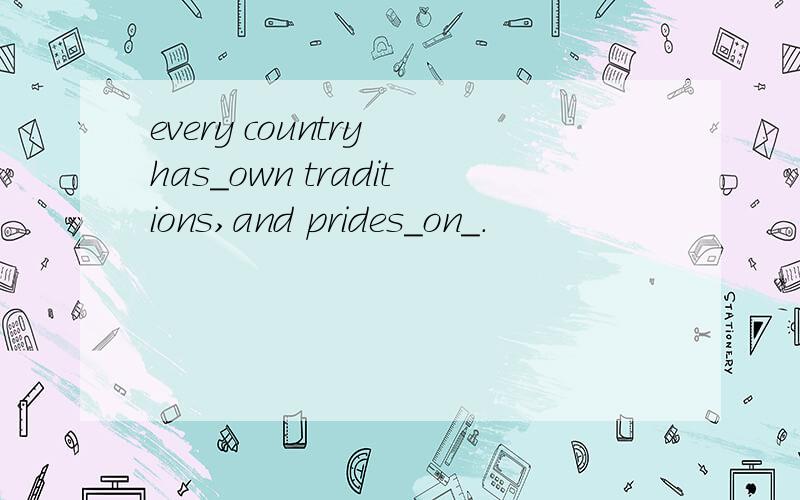 every country has_own traditions,and prides_on_.