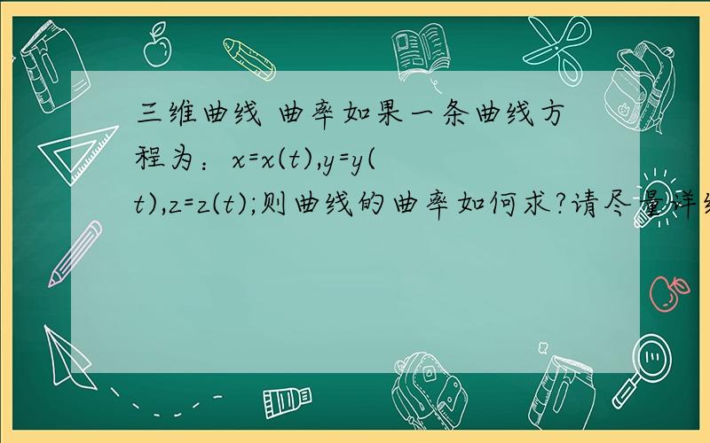 三维曲线 曲率如果一条曲线方程为：x=x(t),y=y(t),z=z(t);则曲线的曲率如何求?请尽量详细点.