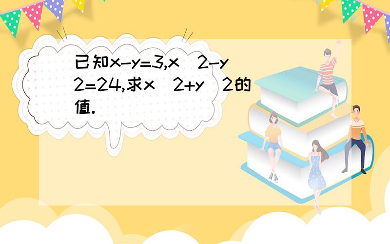 已知x-y=3,x^2-y^2=24,求x^2+y^2的值.