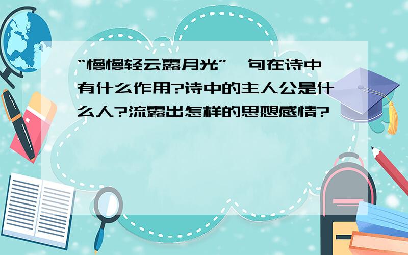 “慢慢轻云露月光”一句在诗中有什么作用?诗中的主人公是什么人?流露出怎样的思想感情?