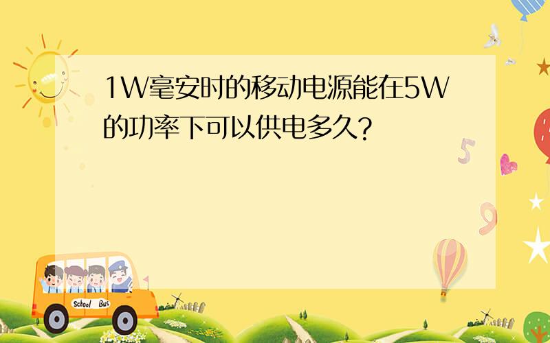 1W毫安时的移动电源能在5W的功率下可以供电多久?