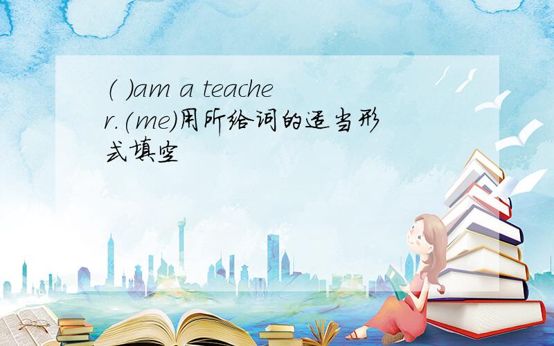 （ ）am a teacher.(me)用所给词的适当形式填空