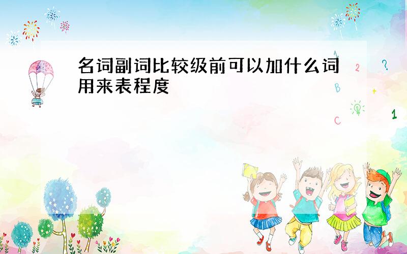 名词副词比较级前可以加什么词用来表程度