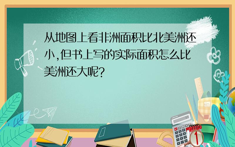 从地图上看非洲面积比北美洲还小,但书上写的实际面积怎么比美洲还大呢?