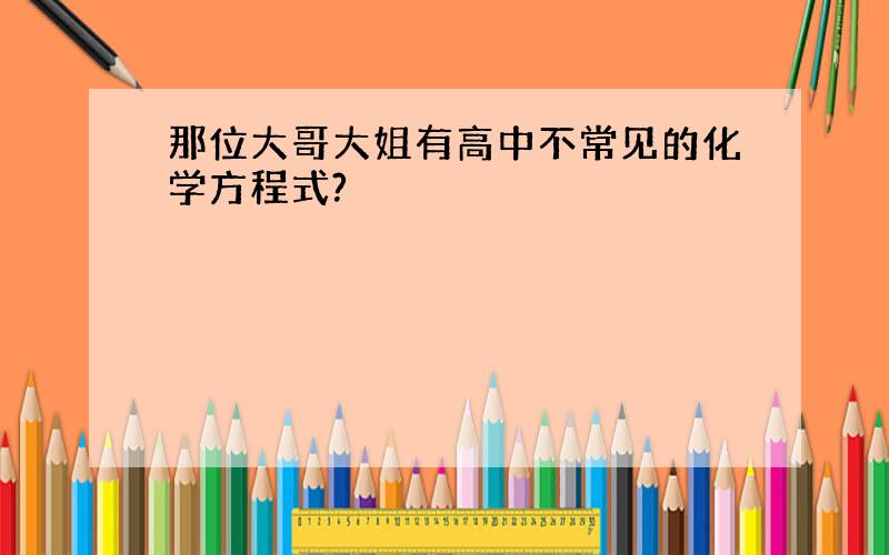 那位大哥大姐有高中不常见的化学方程式?