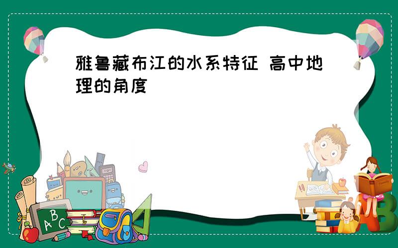 雅鲁藏布江的水系特征 高中地理的角度