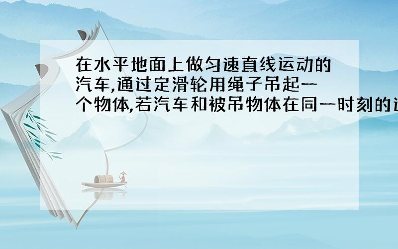 在水平地面上做匀速直线运动的汽车,通过定滑轮用绳子吊起一个物体,若汽车和被吊物体在同一时刻的速度分别为V1和V2,已知V