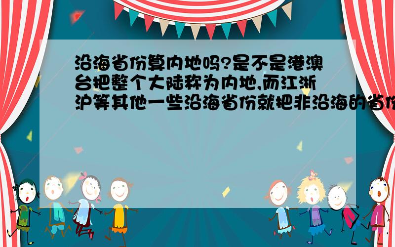 沿海省份算内地吗?是不是港澳台把整个大陆称为内地,而江浙沪等其他一些沿海省份就把非沿海的省份称为内地?