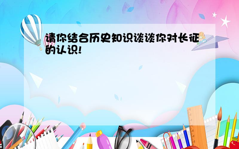 请你结合历史知识谈谈你对长征的认识!